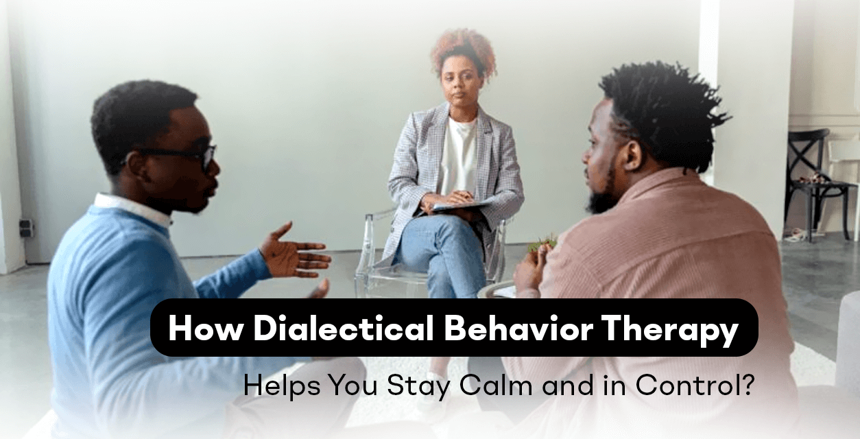 How Dialectical Behavior Therapy Helps You Stay Calm and in Control?